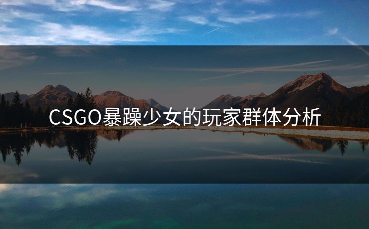 CSGO暴躁少女的玩家群体分析