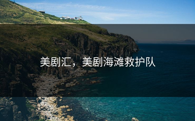 详细阅读:美剧汇,美剧海滩救护队 美剧汇,美剧海滩救护队